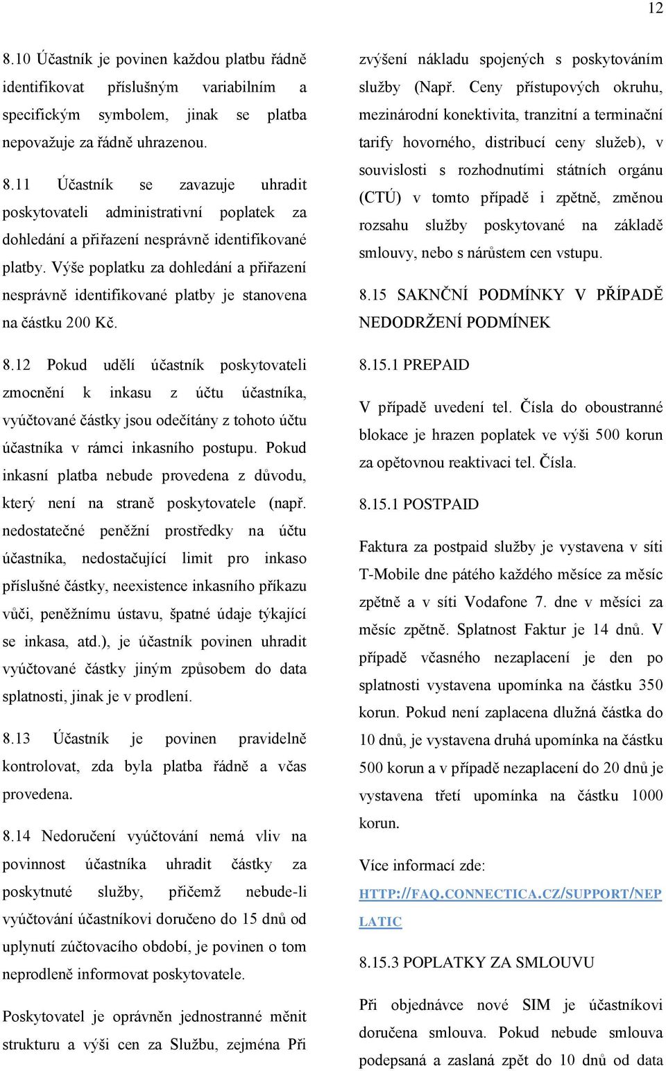 12 Pokud udělí účastník poskytovateli zmocnění k inkasu z účtu účastníka, vyúčtované částky jsou odečítány z tohoto účtu účastníka v rámci inkasního postupu.