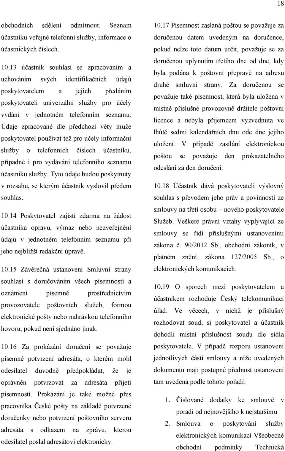 Údaje zpracované dle předchozí věty může poskytovatel používat též pro účely informační služby o telefonních číslech účastníku, případné i pro vydávání telefonního seznamu účastníku služby.