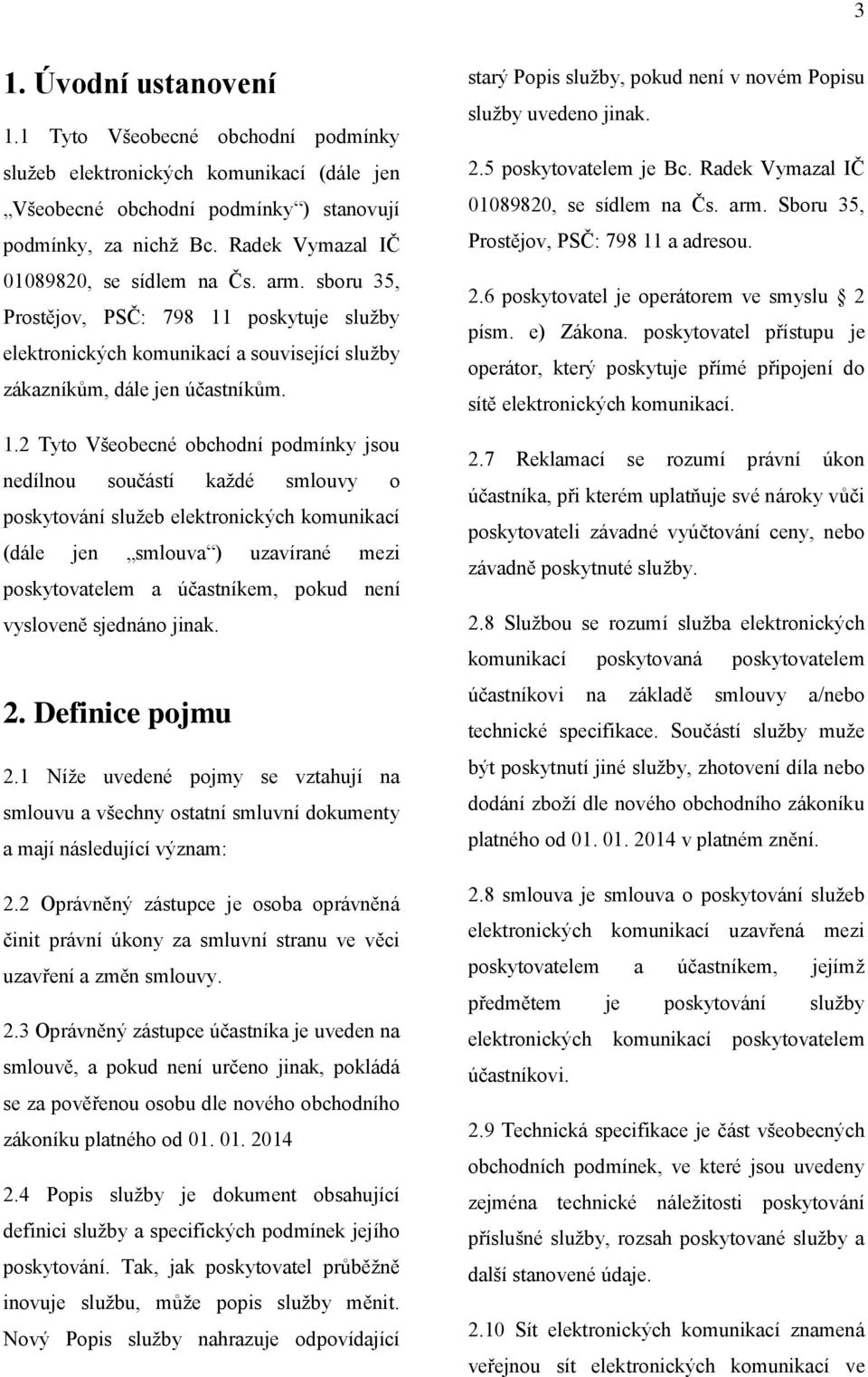 poskytuje služby elektronických komunikací a související služby zákazníkům, dále jen účastníkům. 1.