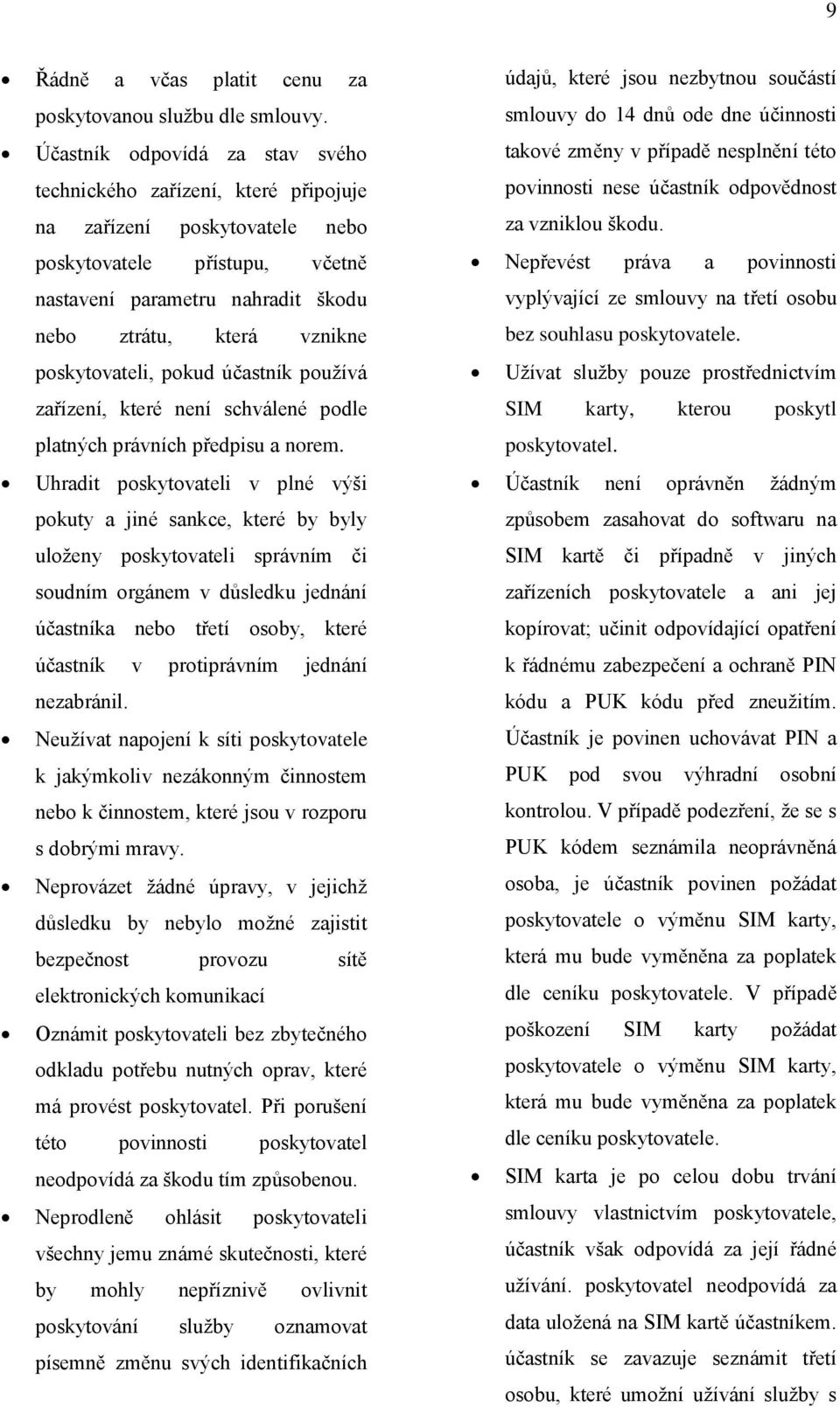 poskytovateli, pokud účastník používá zařízení, které není schválené podle platných právních předpisu a norem.