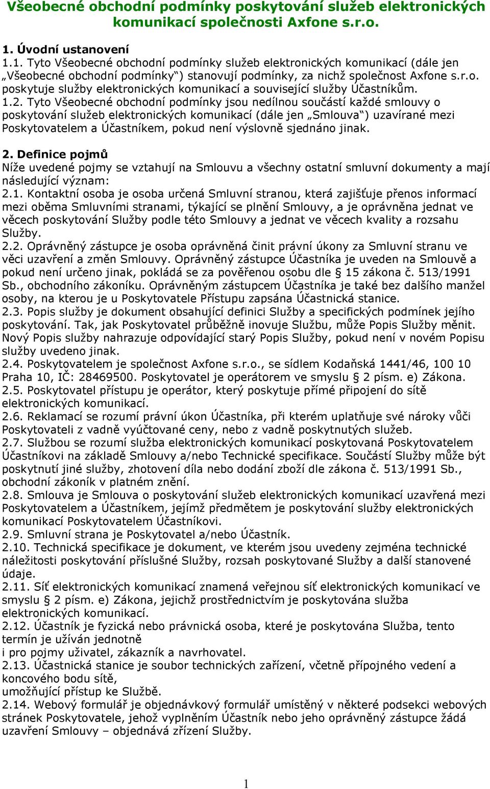 1.2. Tyto Všeobecné obchodní podmínky jsou nedílnou součástí každé smlouvy o poskytování služeb elektronických komunikací (dále jen Smlouva ) uzavírané mezi Poskytovatelem a Účastníkem, pokud není