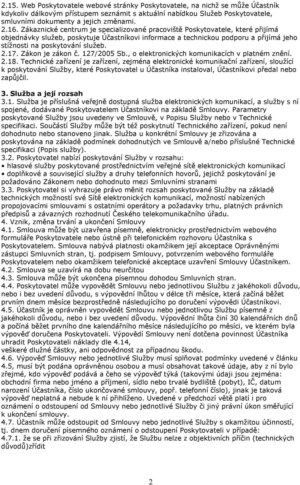 2.17. Zákon je zákon č. 127/2005 Sb., o elektronických komunikacích v platném znění. 2.18.