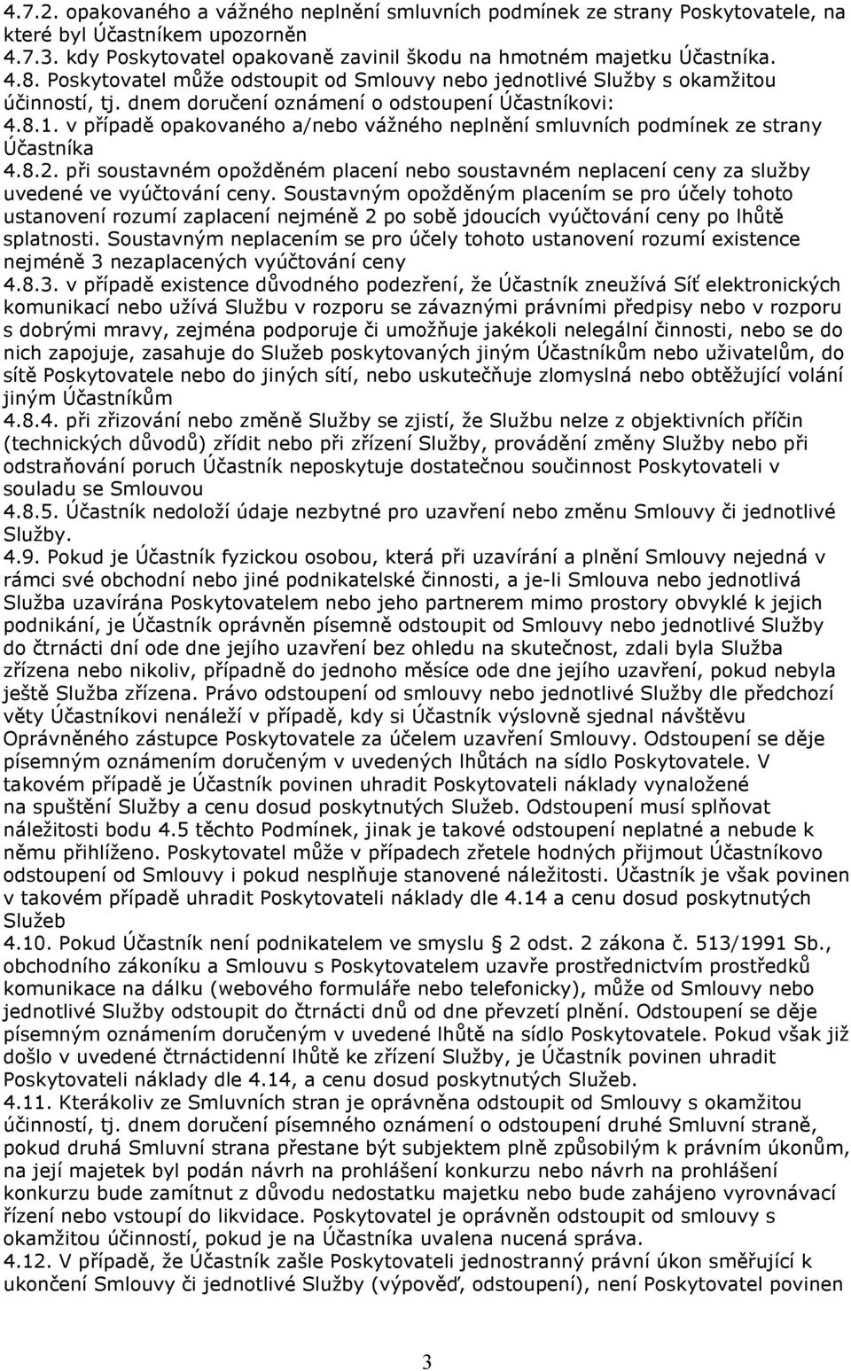 v případě opakovaného a/nebo vážného neplnění smluvních podmínek ze strany Účastníka 4.8.2. při soustavném opožděném placení nebo soustavném neplacení ceny za služby uvedené ve vyúčtování ceny.