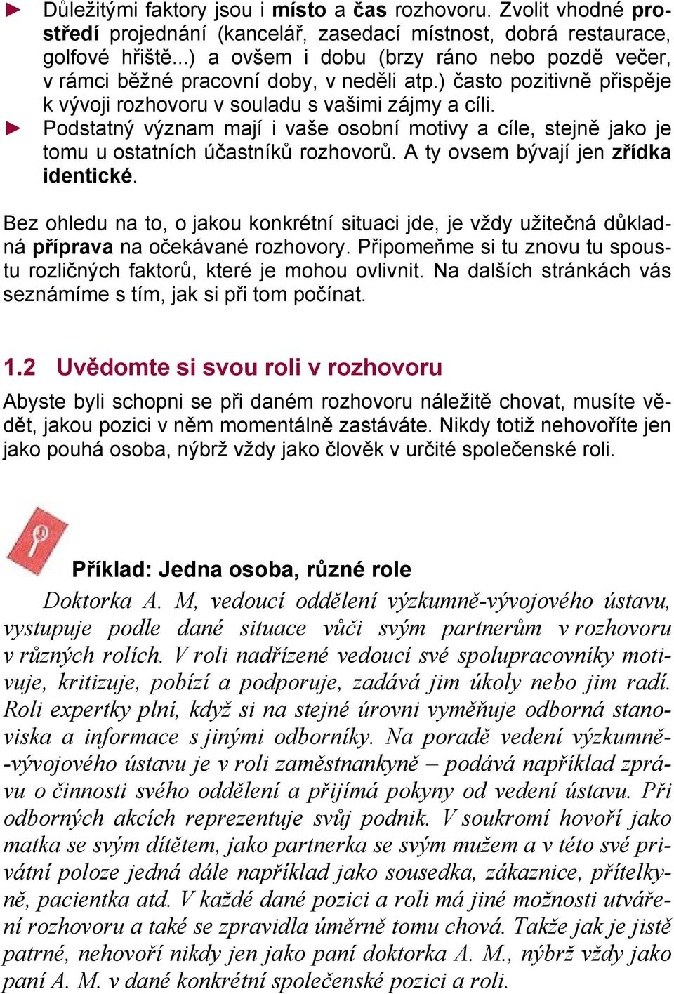 Podstatný význam mají i vaše osobní motivy a cíle, stejně jako je tomu u ostatních účastníků rozhovorů. A ty ovsem bývají jen zřídka identické.