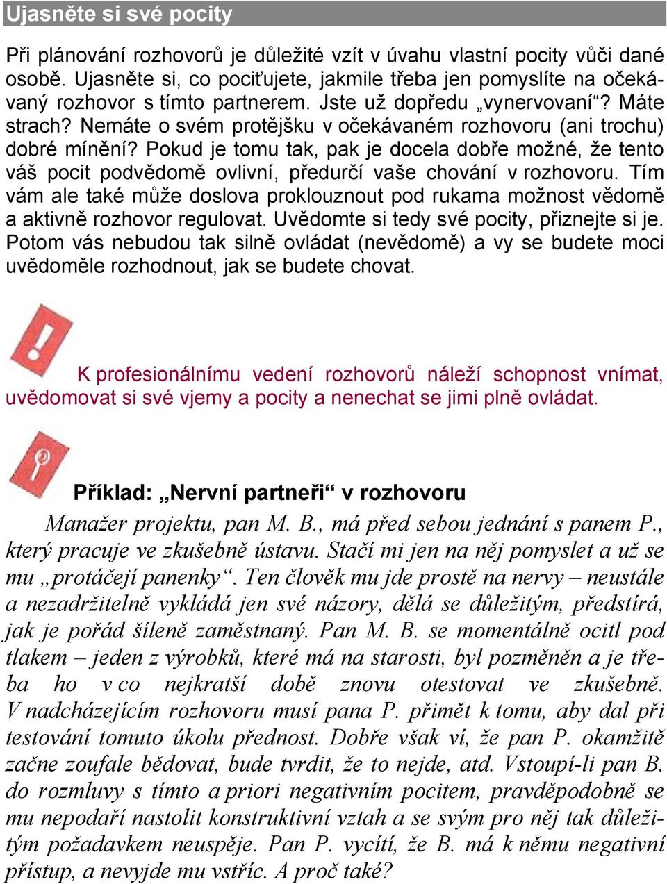 Pokud je tomu tak, pak je docela dobře možné, že tento váš pocit podvědomě ovlivní, předurčí vaše chování v rozhovoru.