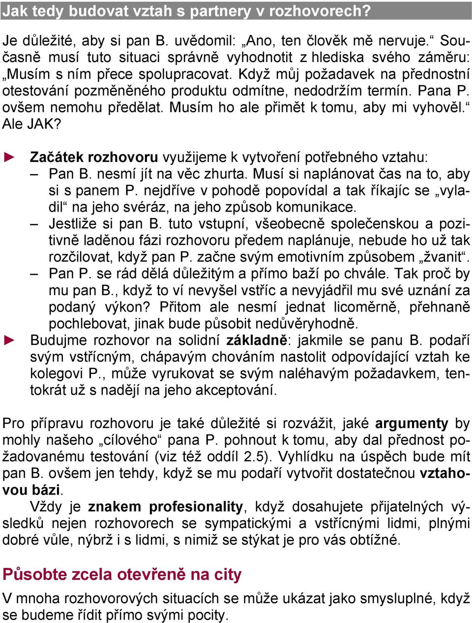 Pana P. ovšem nemohu předělat. Musím ho ale přimět k tomu, aby mi vyhověl. Ale JAK? Začátek rozhovoru využijeme k vytvoření potřebného vztahu: Pan B. nesmí jít na věc zhurta.