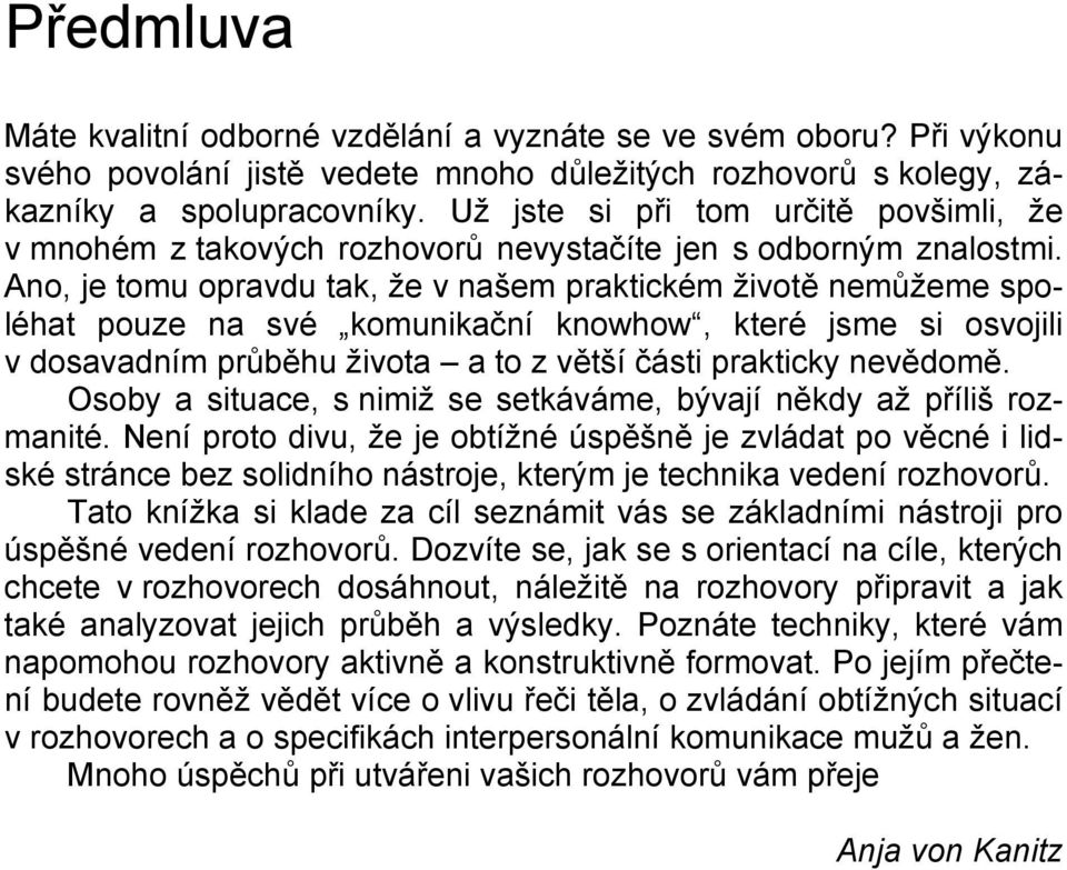 Ano, je tomu opravdu tak, že v našem praktickém životě nemůžeme spoléhat pouze na své komunikační knowhow, které jsme si osvojili v dosavadním průběhu života a to z větší části prakticky nevědomě.