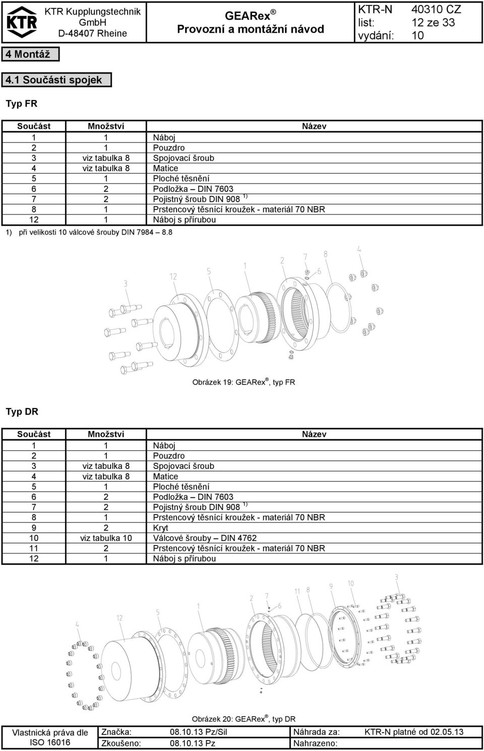 Prstencový těsnící kroužek - materiál 70 NBR 12 1 Náboj s přírubou 1) při velikosti válcové šrouby DIN 7984 8.