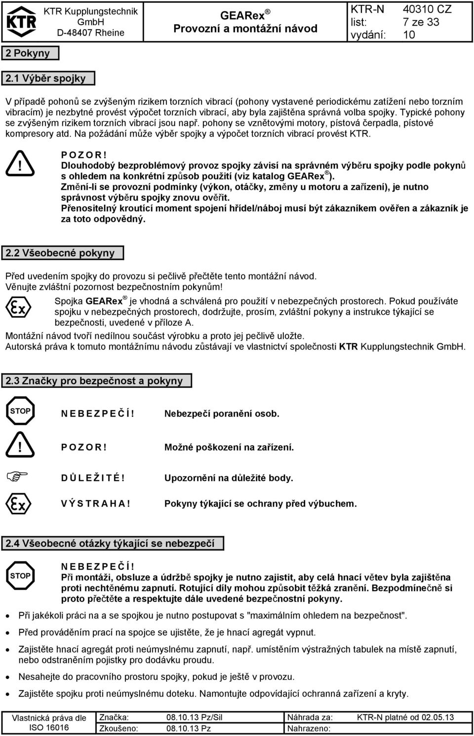 správná volba spojky. Typické pohony se zvýšeným rizikem torzních vibrací jsou např. pohony se vznětovými motory, pístová čerpadla, pístové kompresory atd.