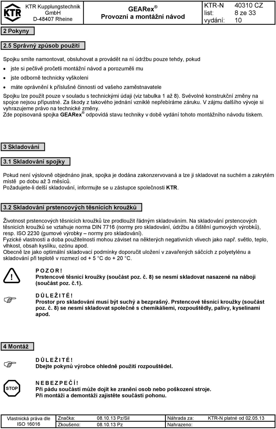 oprávnění k příslušné činnosti od vašeho zaměstnavatele Spojku lze použít pouze v souladu s technickými údaji (viz tabulka 1 až 8). Svévolné konstrukční změny na spojce nejsou přípustné.