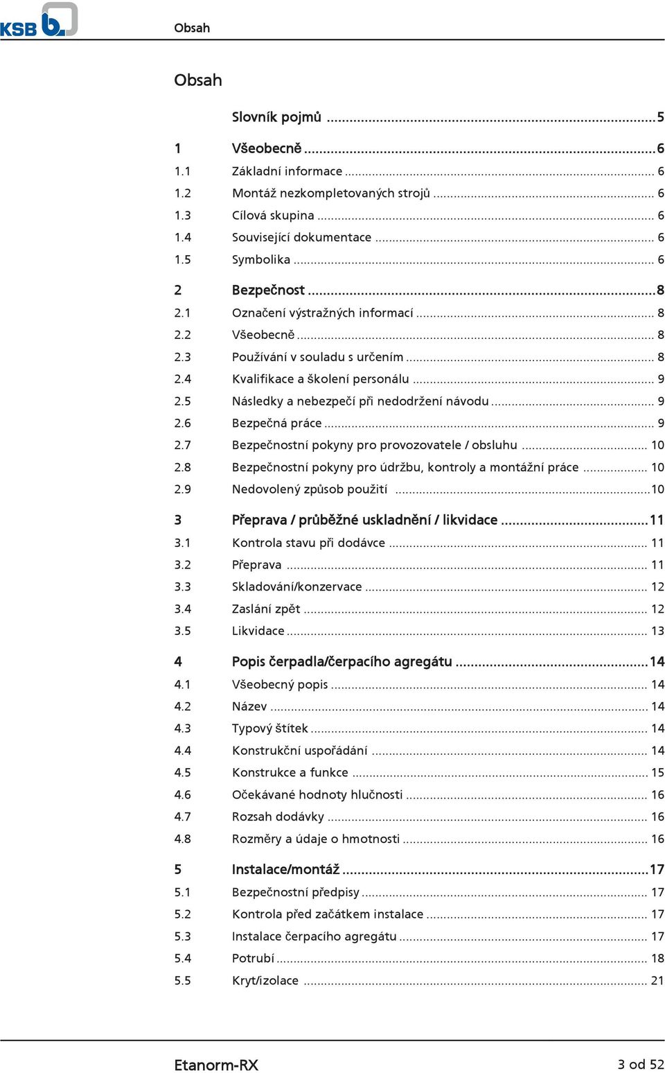 5 Následky a nebezpečí při nedodržení návodu... 9 2.6 Bezpečná práce... 9 2.7 Bezpečnostní pokyny pro provozovatele / obsluhu... 10 2.8 Bezpečnostní pokyny pro údržbu, kontroly a montážní práce... 10 2.9 Nedovolený způsob použití.