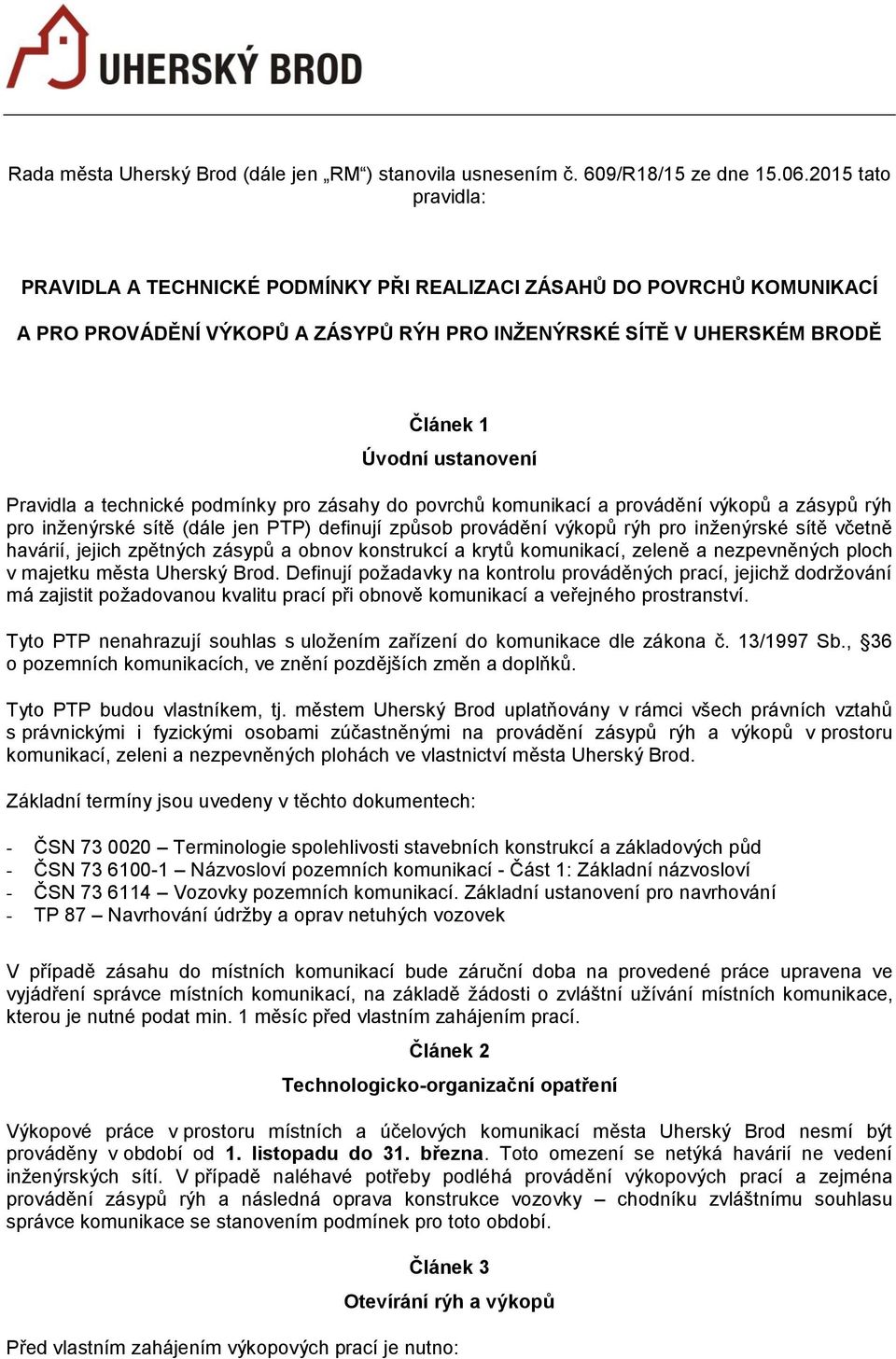 Pravidla a technické podmínky pro zásahy do povrchů komunikací a provádění výkopů a zásypů rýh pro inženýrské sítě (dále jen PTP) definují způsob provádění výkopů rýh pro inženýrské sítě včetně