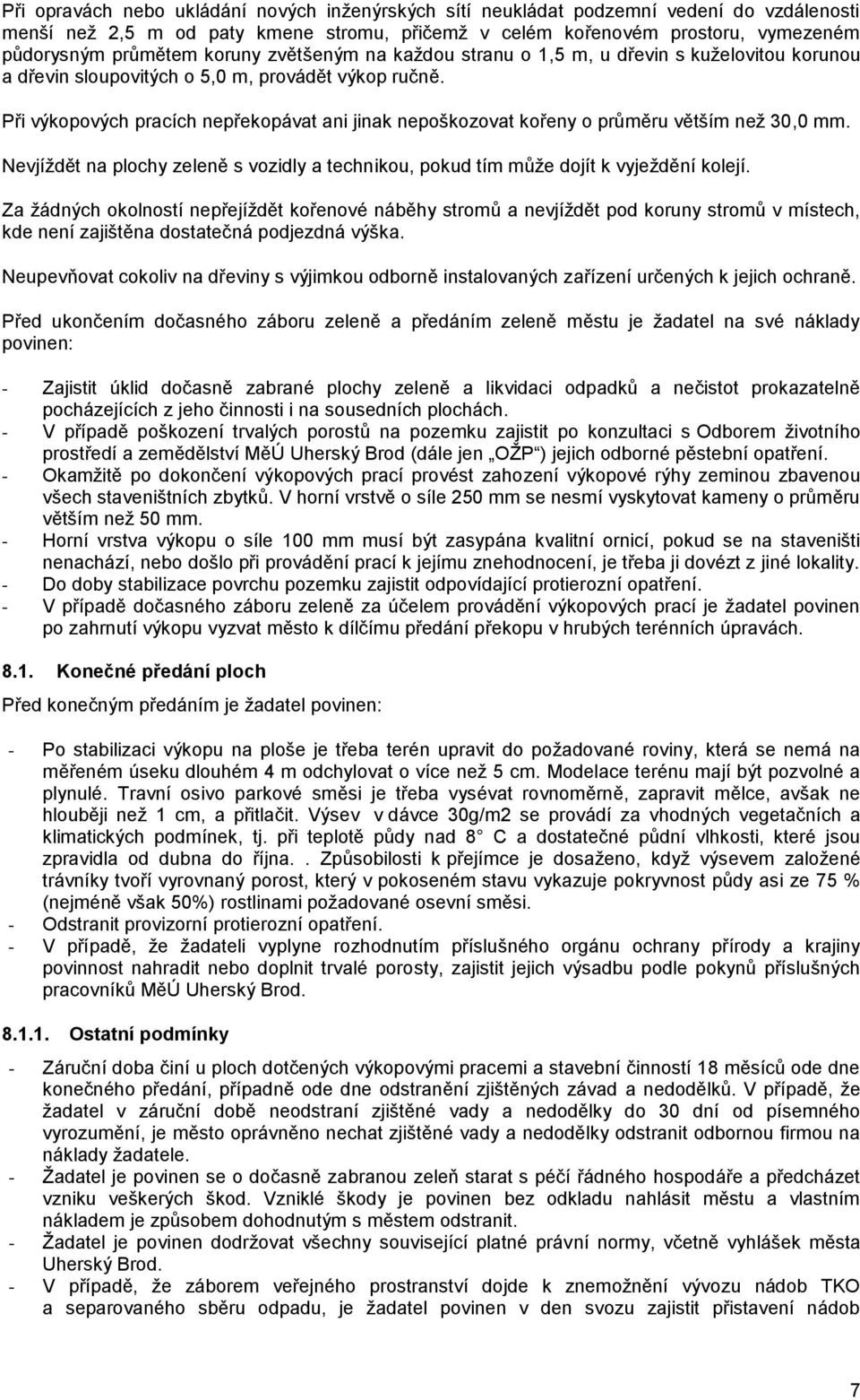 Při výkopových pracích nepřekopávat ani jinak nepoškozovat kořeny o průměru větším než 30,0 mm. Nevjíždět na plochy zeleně s vozidly a technikou, pokud tím může dojít k vyježdění kolejí.