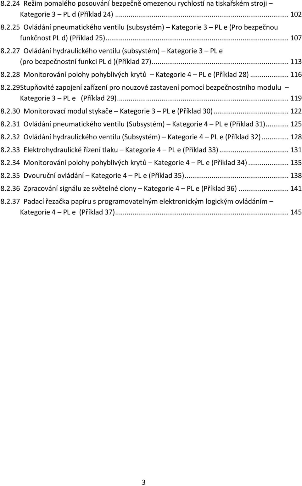 .. 116 8.2.29Stupňovité zapojení zařízení pro nouzové zastavení pomocí bezpečnostního modulu Kategorie 3 PL e (Příklad 29)... 119 8.2.30 Monitorovací modul stykače Kategorie 3 PL e (Příklad 30).