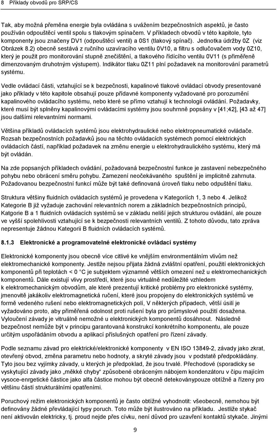 2) obecně sestává z ručního uzavíracího ventilu 0V10, a filtru s odlučovačem vody 0Z10, který je použit pro monitorování stupně znečištění, a tlakového řídícího ventilu 0V11 (s přiměřeně dimenzovaným