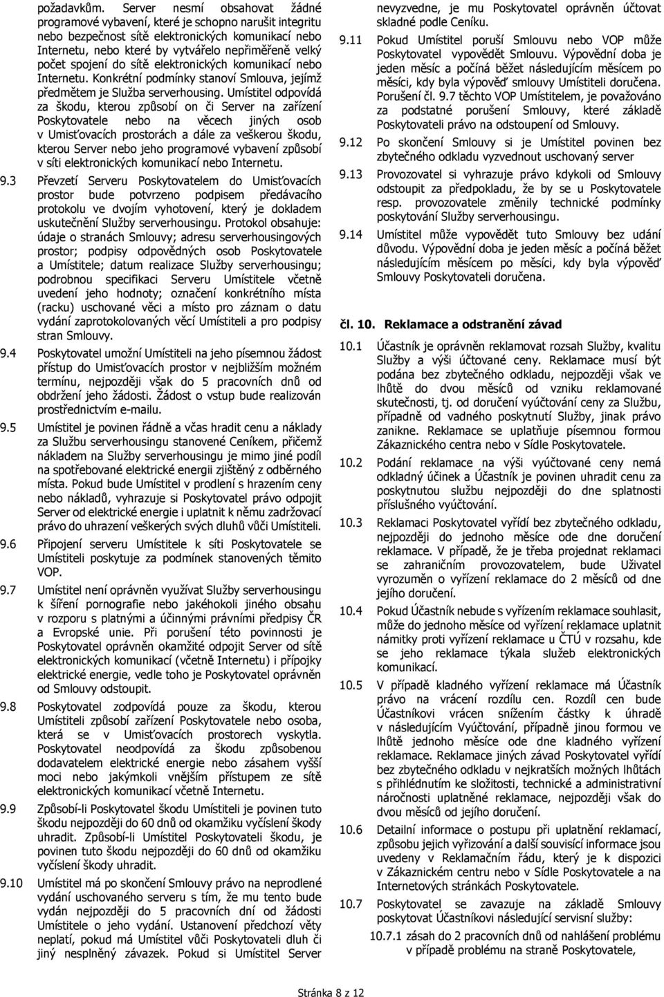 spojení do sítě elektronických komunikací nebo Internetu. Konkrétní podmínky stanoví Smlouva, jejímž předmětem je Služba serverhousing.