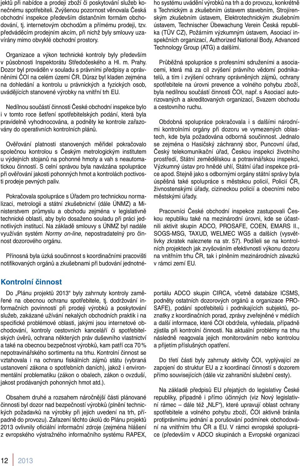 Organizace a výkon technické kontroly byly především v působnosti Inspektorátu Středočeského a Hl. m. Prahy. Dozor byl prováděn v souladu s právními předpisy a oprávněními ČOI na celém území ČR.