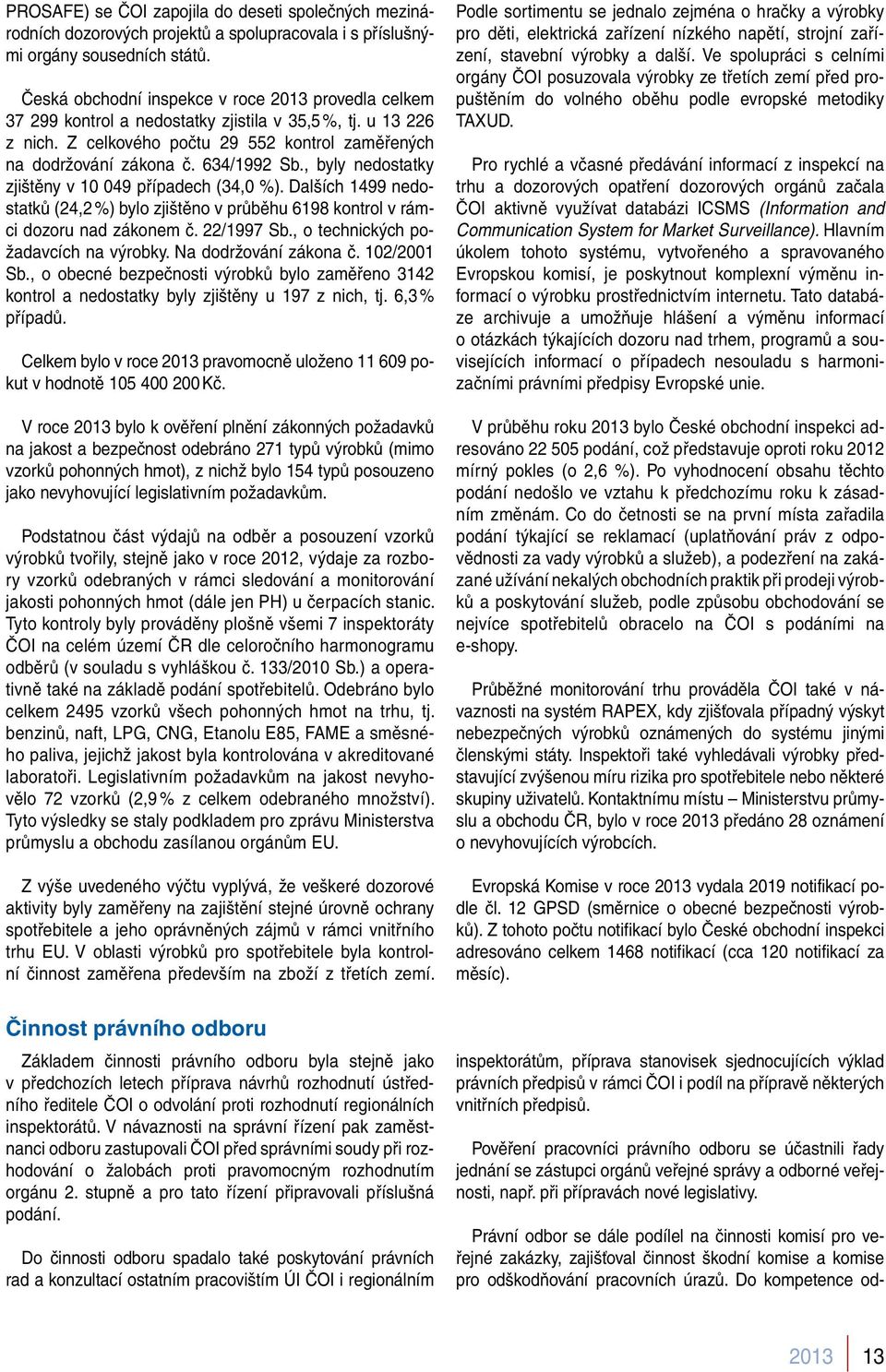 , byly nedostatky zjištěny v 10 049 případech (34,0 %). Dalších 1499 nedostatků (24,2 %) bylo zjištěno v průběhu 6198 kontrol v rámci dozoru nad zákonem č. 22/1997 Sb.