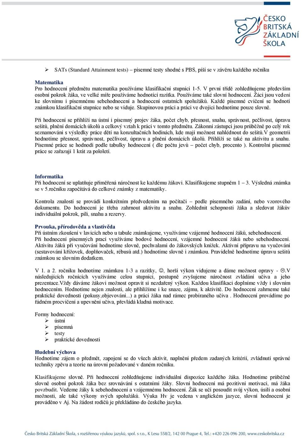 Žáci jsou vedeni ke slovnímu i písemnému sebehodnocení a hodnocení ostatních spolužáků. Každé písemné cvičení se hodnotí známkou klasifikační stupnice nebo se viduje.