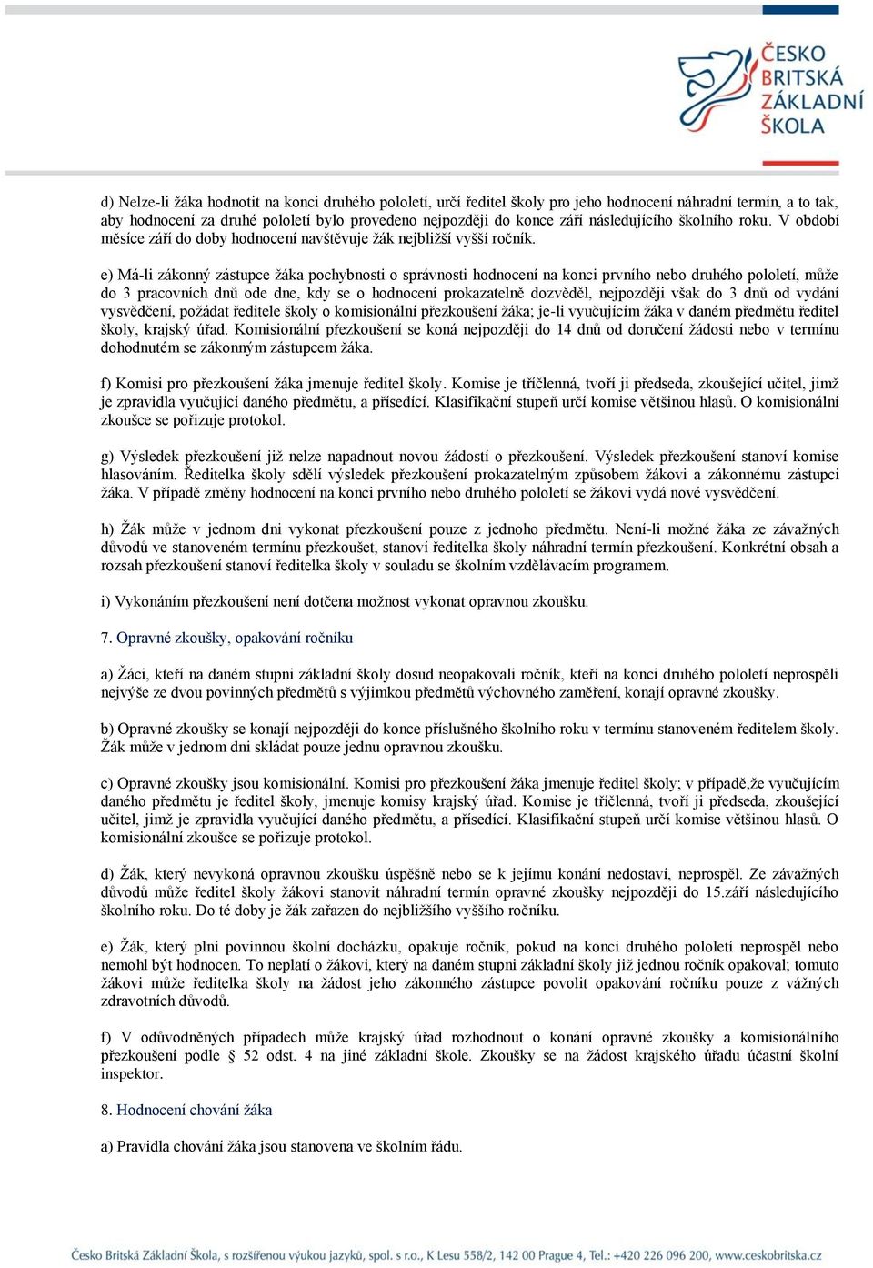 e) Má-li zákonný zástupce žáka pochybnosti o správnosti hodnocení na konci prvního nebo druhého pololetí, může do 3 pracovních dnů ode dne, kdy se o hodnocení prokazatelně dozvěděl, nejpozději však