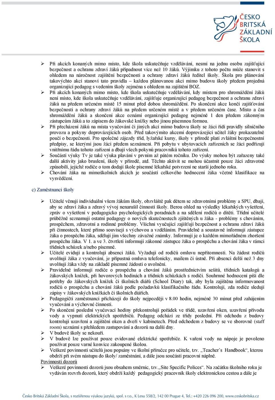 Škola pro plánování takovýchto akcí stanoví tato pravidla každou plánovanou akci mimo budovu školy předem projedná organizující pedagog s vedením školy zejména s ohledem na zajištění BOZ.