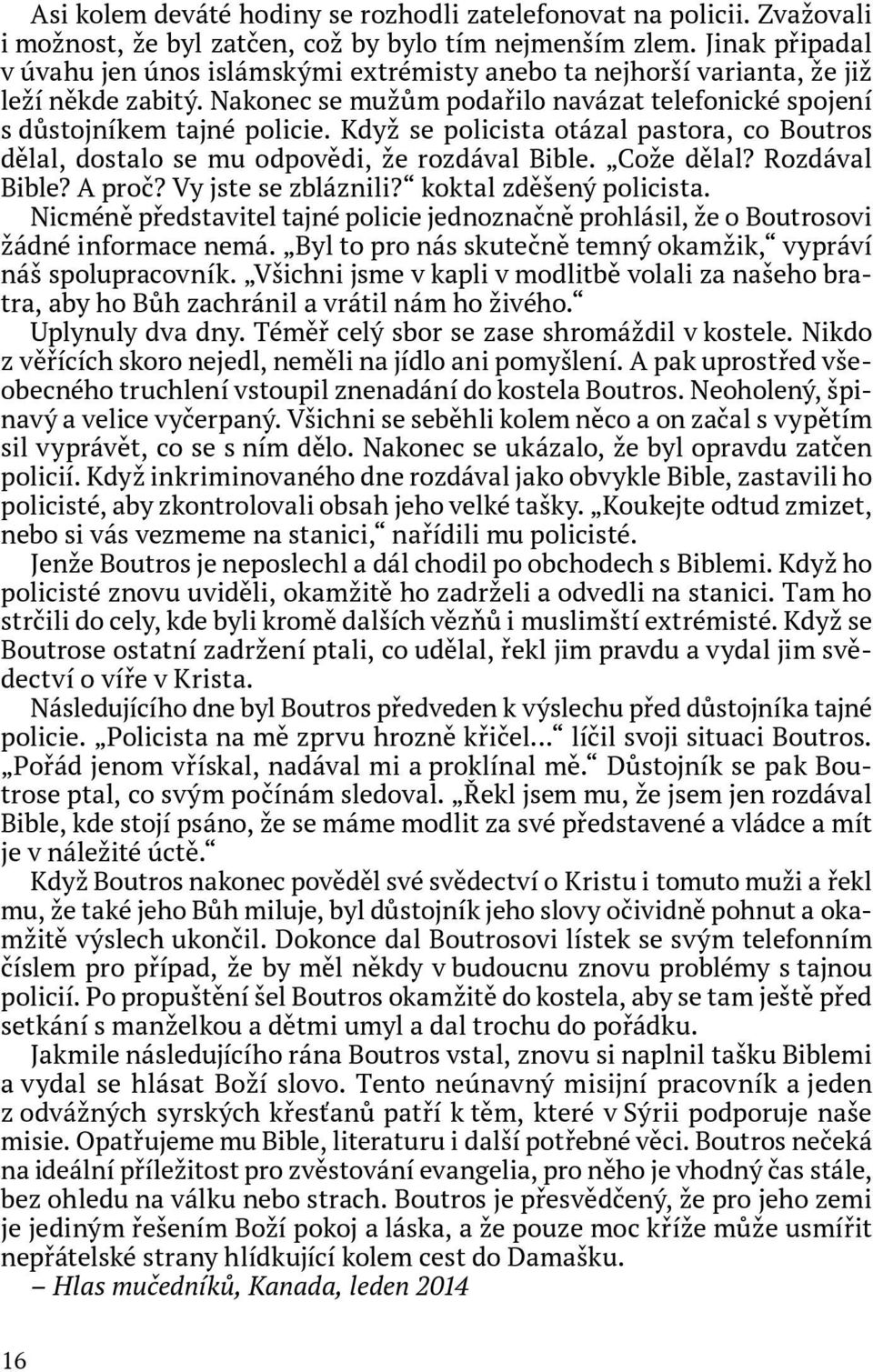 Když se policista otázal pastora, co Boutros dělal, dostalo se mu odpovědi, že rozdával Bible. Cože dělal? Rozdával Bible? A proč? Vy jste se zbláznili? koktal zděšený policista.