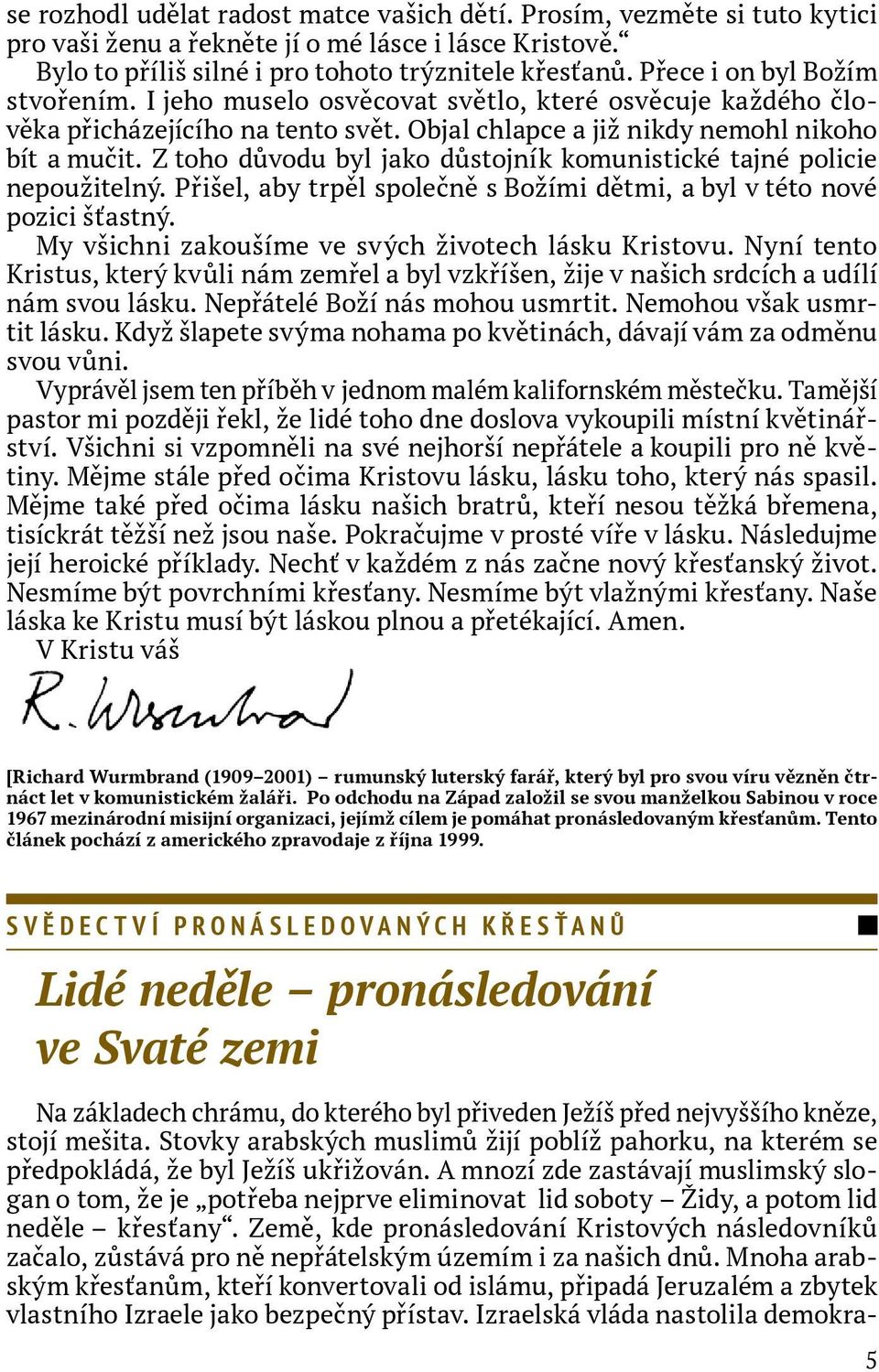 Z toho důvodu byl jako důstojník komunistické tajné policie nepoužitelný. Přišel, aby trpěl společně s Božími dětmi, a byl v této nové pozici šťastný.