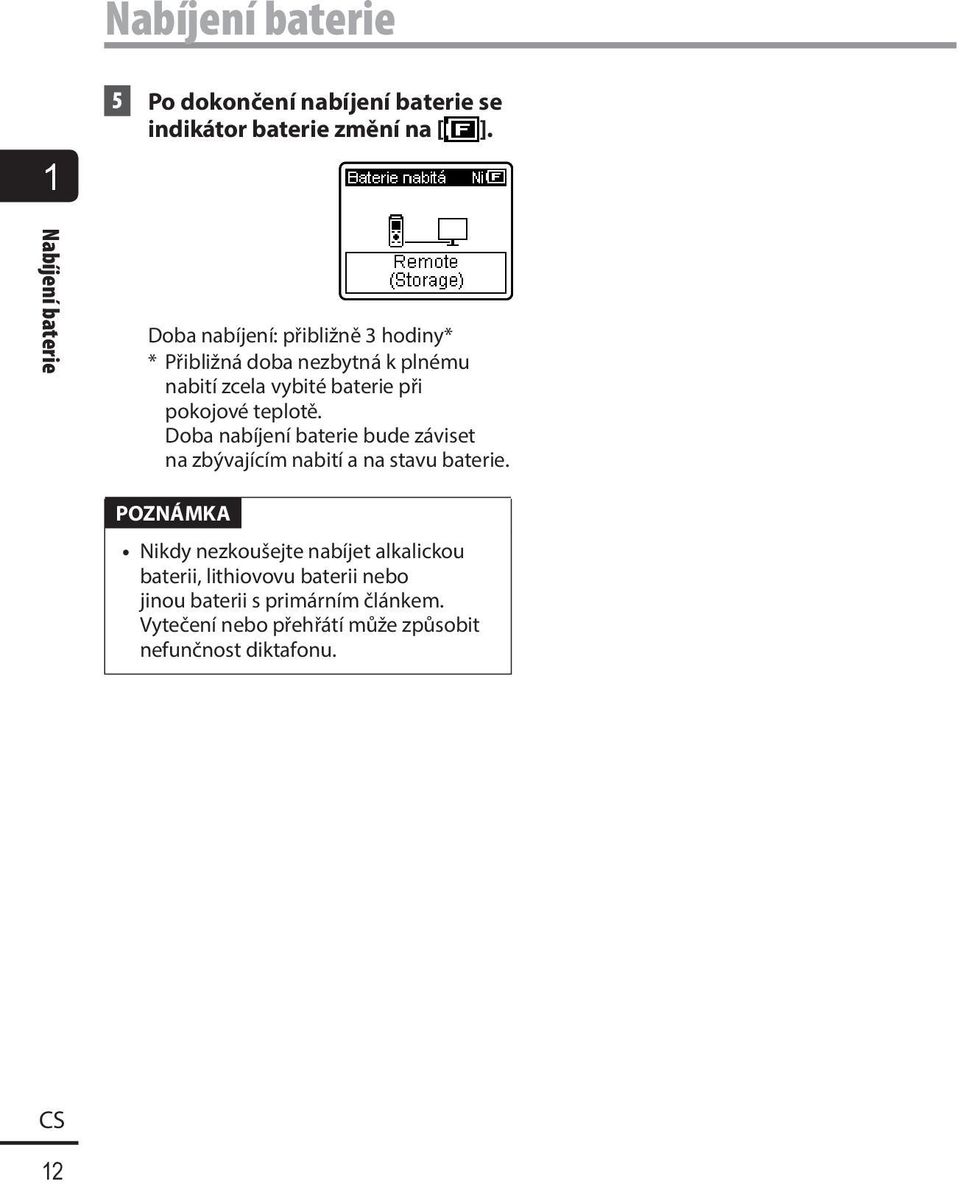 při pokojové teplotě. Doba nabíjení baterie bude záviset na zbývajícím nabití a na stavu baterie.