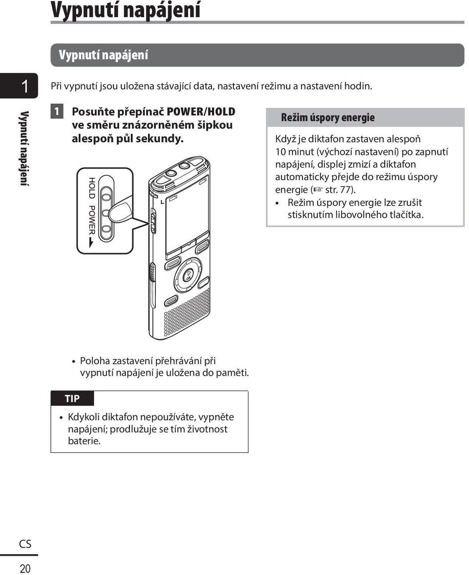 Režim úspory energie Když je diktafon zastaven alespoň 10 minut (výchozí nastavení) po zapnutí napájení, displej zmizí a diktafon automaticky přejde do