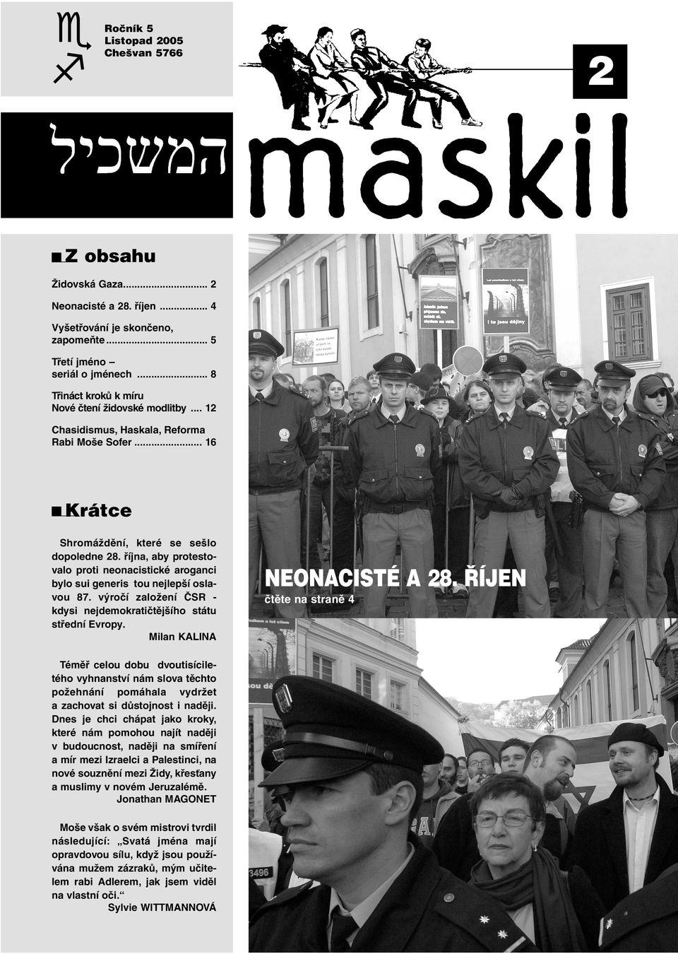 října, aby protestovalo proti neonacistické aroganci bylo sui generis tou nejlepší oslavou 87. výročí založení ČSR - kdysi nejdemokratičtějšího státu střední Evropy. Milan KALINA NEONACISTÉ A 28.