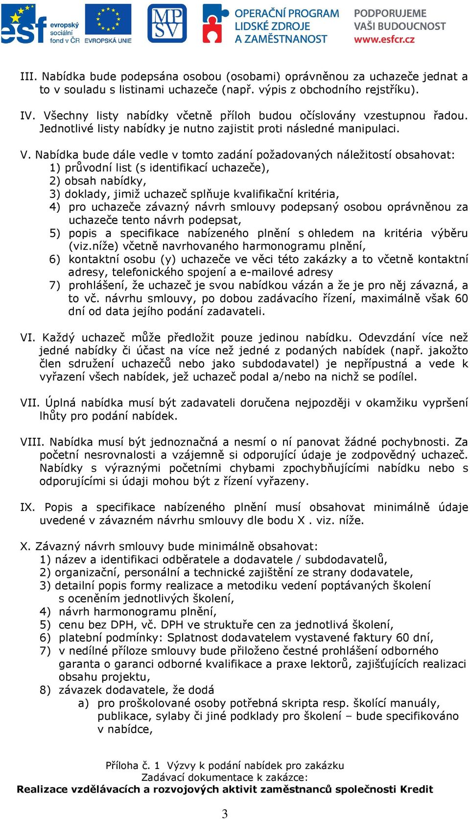 Nabídka bude dále vedle v tomto zadání požadovaných náležitostí obsahovat: 1) průvodní list (s identifikací uchazeče), 2) obsah nabídky, 3) doklady, jimiž uchazeč splňuje kvalifikační kritéria, 4)