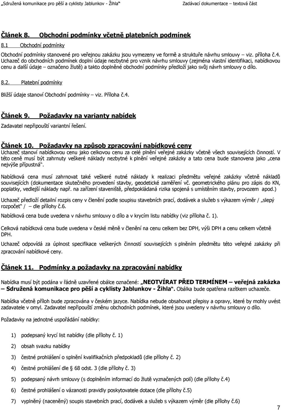 jako svůj návrh smlouvy o dílo. 8.2. Platební podmínky Bližší údaje stanoví Obchodní podmínky viz. Příloha č.4. Článek 9. Požadavky na varianty nabídek Zadavatel nepřipouští variantní řešení.