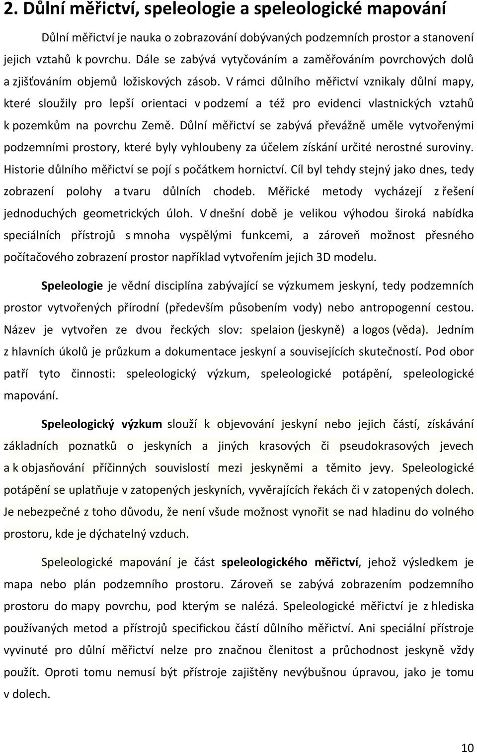 V rámci důlního měřictví vznikaly důlní mapy, které sloužily pro lepší orientaci v podzemí a též pro evidenci vlastnických vztahů k pozemkům na povrchu Země.