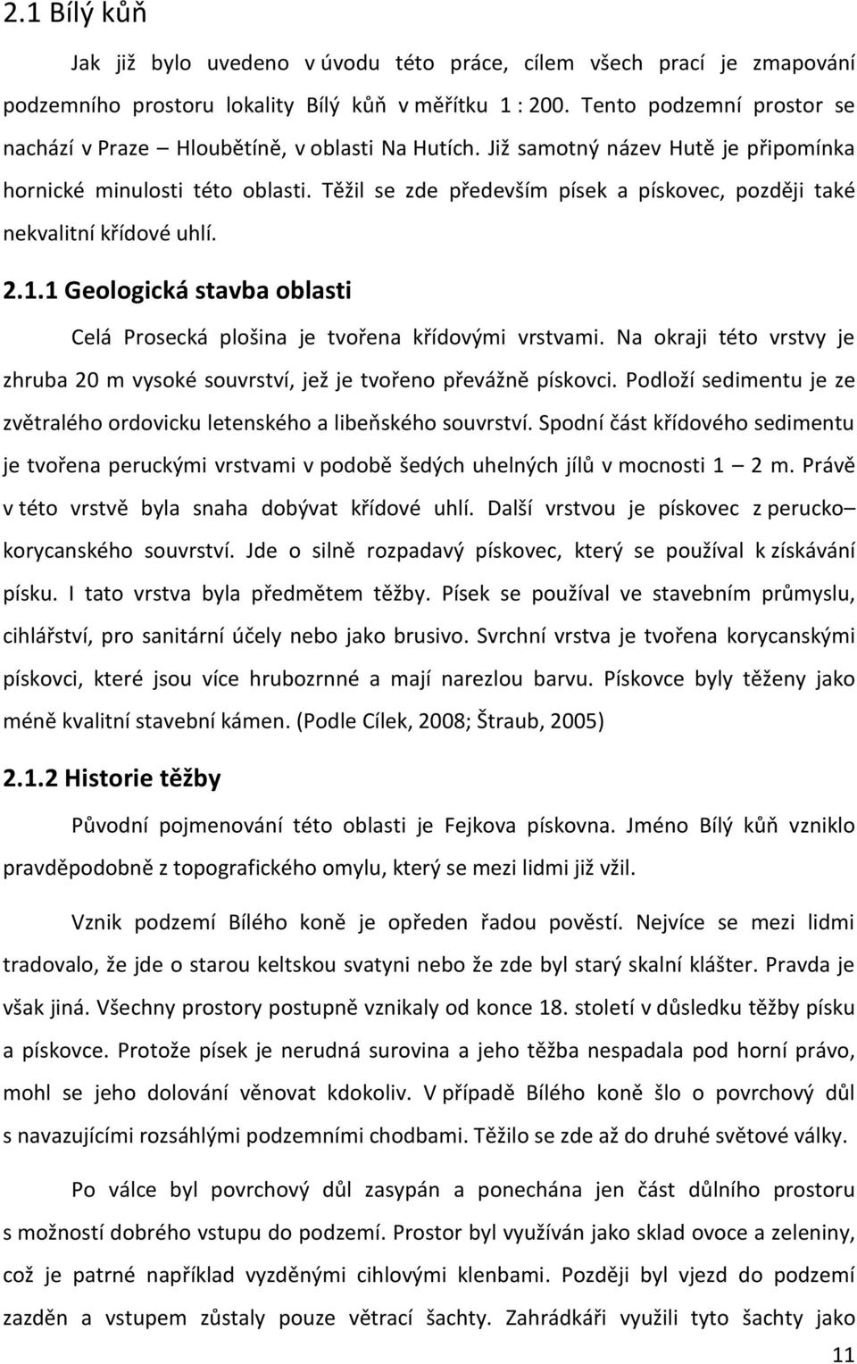 Těžil se zde především písek a pískovec, později také nekvalitní křídové uhlí. 2.1.1 Geologická stavba oblasti Celá Prosecká plošina je tvořena křídovými vrstvami.