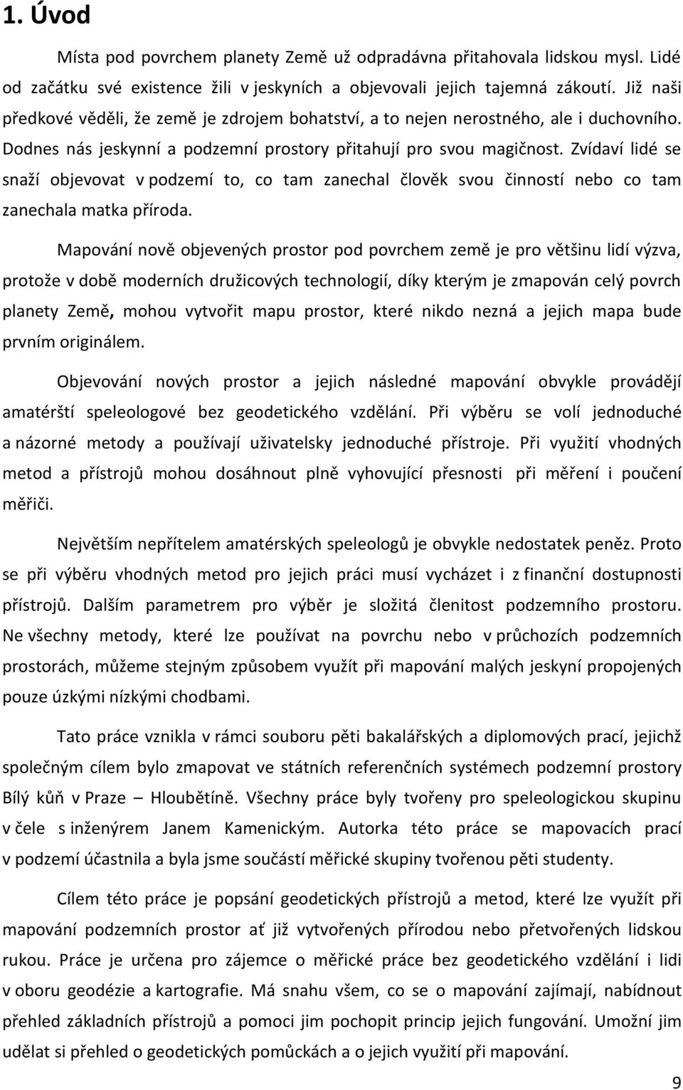 Zvídaví lidé se snaží objevovat v podzemí to, co tam zanechal člověk svou činností nebo co tam zanechala matka příroda.