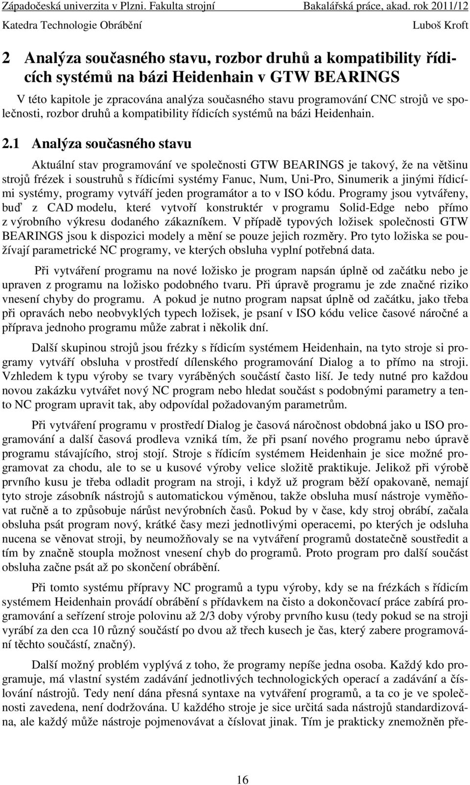 1 Analýza současného stavu Aktuální stav programování ve společnosti GTW BEARINGS je takový, že na většinu strojů frézek i soustruhů s řídicími systémy Fanuc, Num, Uni-Pro, Sinumerik a jinými