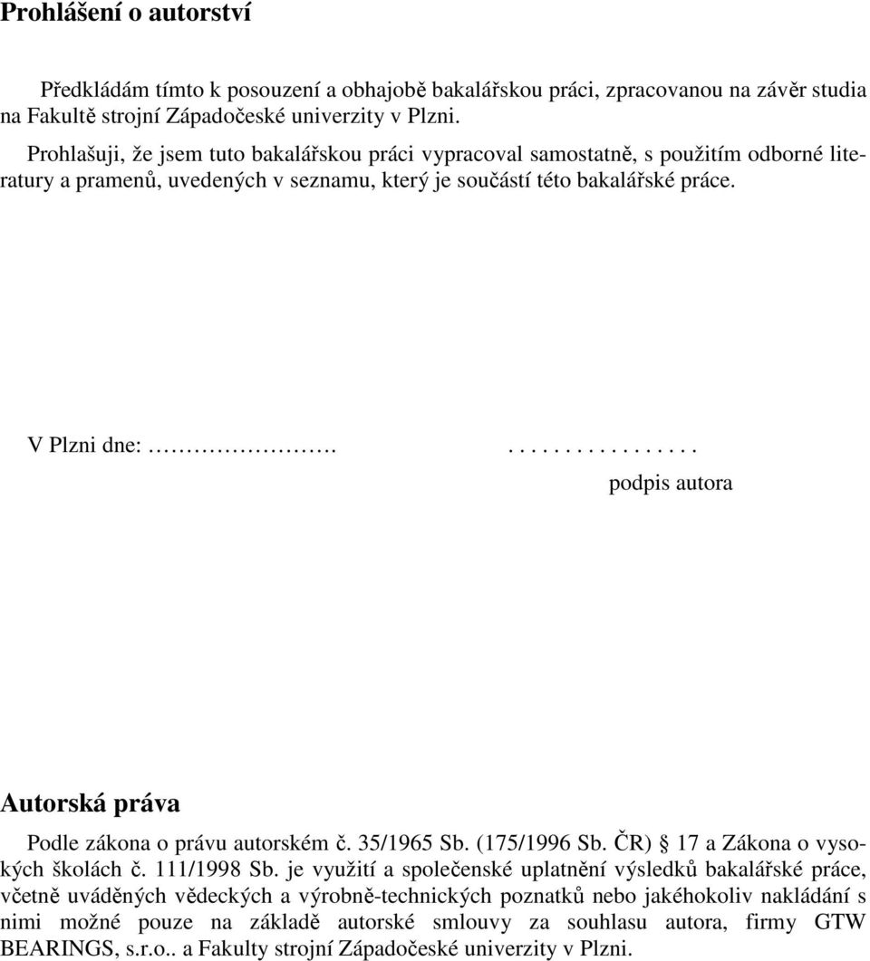................. podpis autora Autorská práva Podle zákona o právu autorském č. 35/1965 Sb. (175/1996 Sb. ČR) 17 a Zákona o vysokých školách č. 111/1998 Sb.
