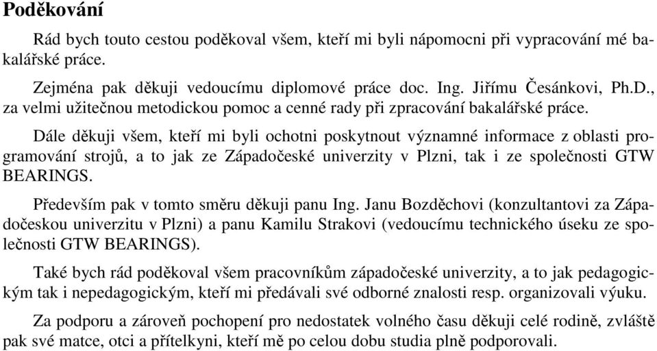 Dále děkuji všem, kteří mi byli ochotni poskytnout významné informace z oblasti programování strojů, a to jak ze Západočeské univerzity v Plzni, tak i ze společnosti GTW BEARINGS.