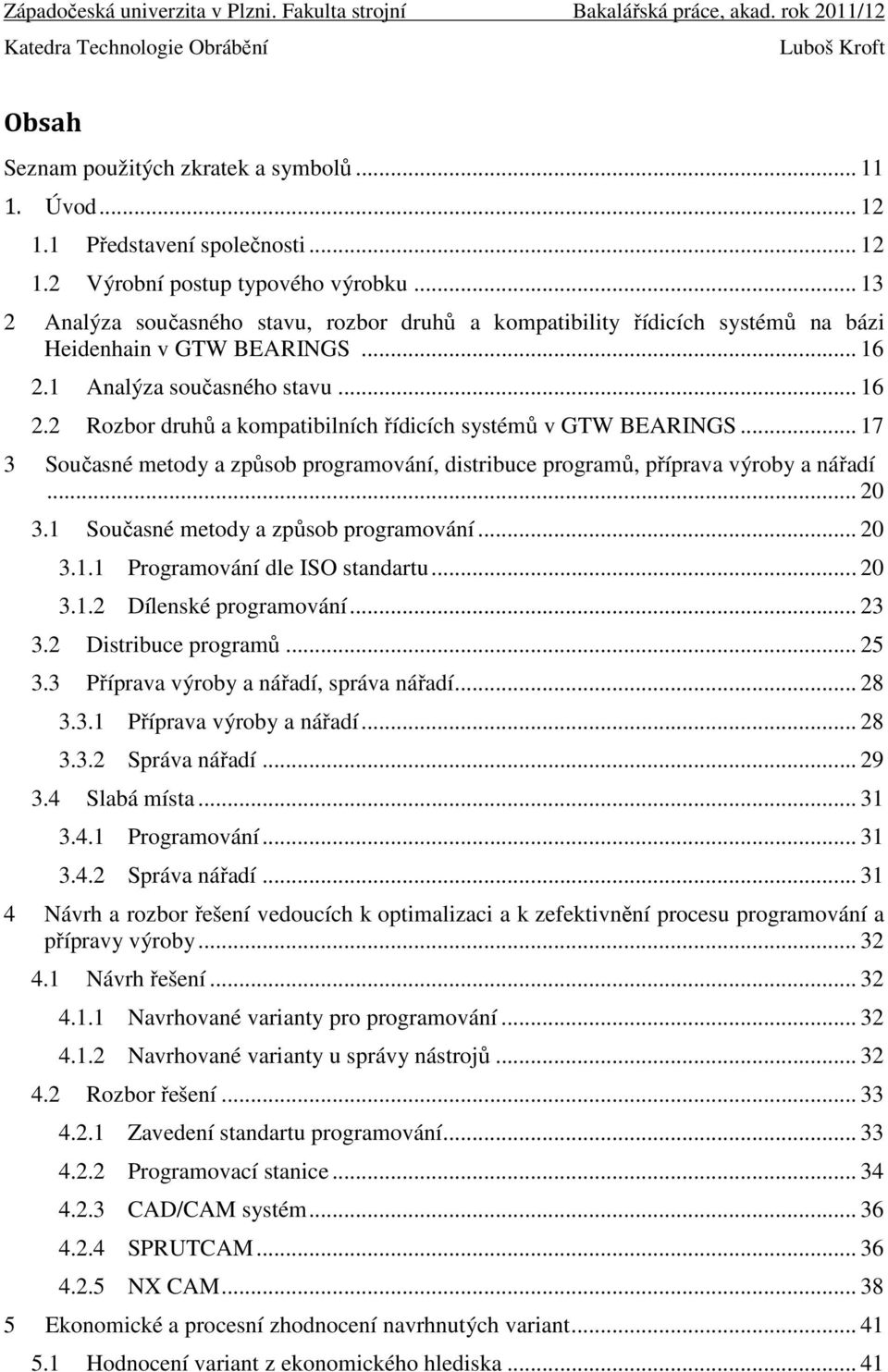 .. 17 3 Současné metody a způsob programování, distribuce programů, příprava výroby a nářadí... 20 3.1 Současné metody a způsob programování... 20 3.1.1 Programování dle ISO standartu... 20 3.1.2 Dílenské programování.