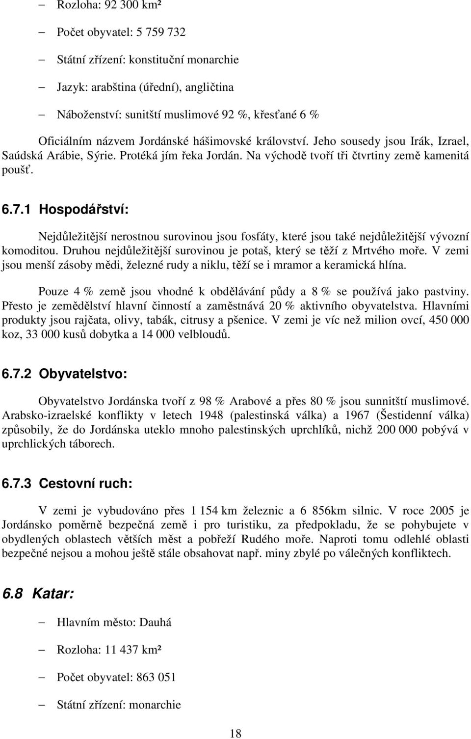 1 Hospodářství: Nejdůležitější nerostnou surovinou jsou fosfáty, které jsou také nejdůležitější vývozní komoditou. Druhou nejdůležitější surovinou je potaš, který se těží z Mrtvého moře.