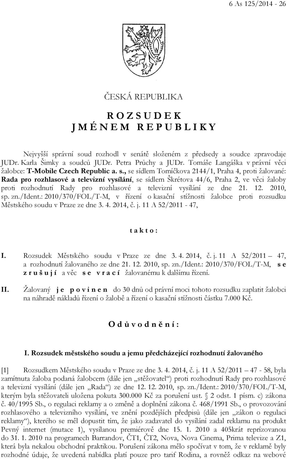 , se sídlem Tomíčkova 2144/1, Praha 4, proti žalované: Rada pro rozhlasové a televizní vysílání, se sídlem Škrétova 44/6, Praha 2, ve věci žaloby proti rozhodnutí Rady pro rozhlasové a televizní