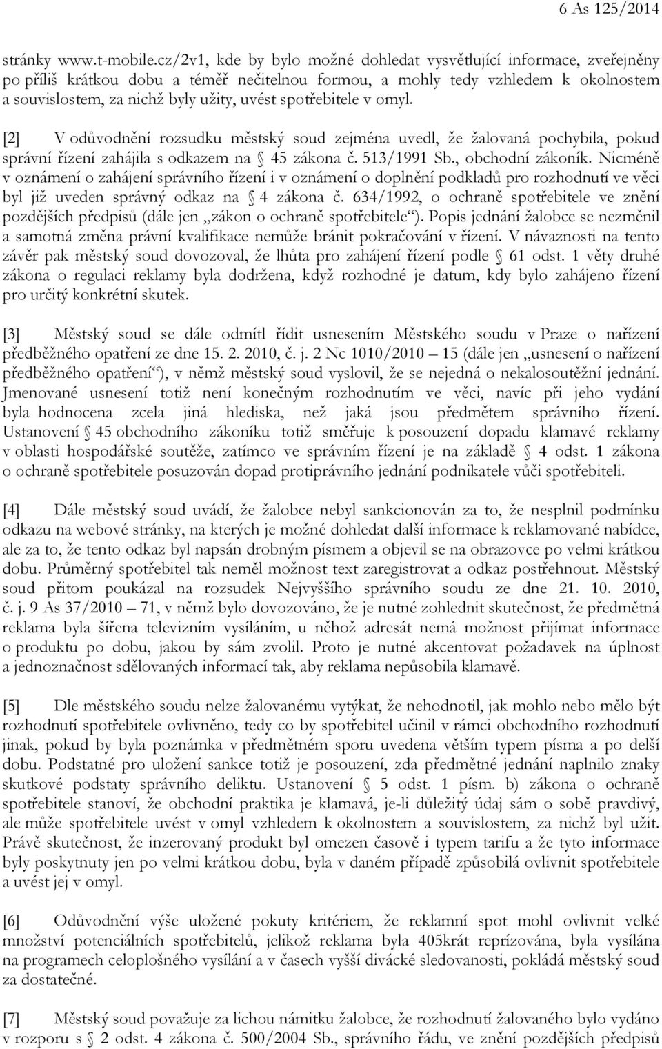 spotřebitele v omyl. [2] V odůvodnění rozsudku městský soud zejména uvedl, že žalovaná pochybila, pokud správní řízení zahájila s odkazem na 45 zákona č. 513/1991 Sb., obchodní zákoník.