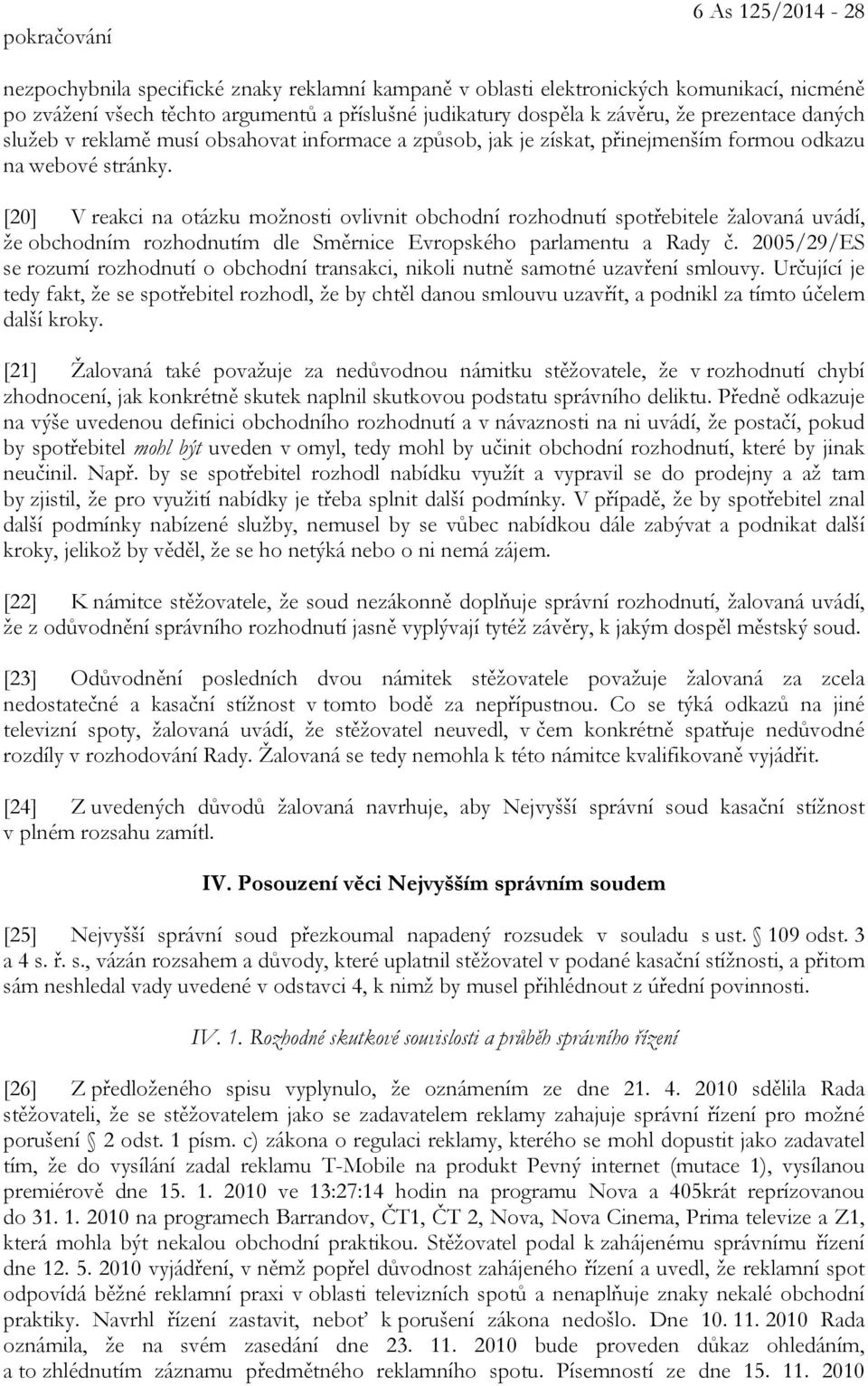 [20] V reakci na otázku možnosti ovlivnit obchodní rozhodnutí spotřebitele žalovaná uvádí, že obchodním rozhodnutím dle Směrnice Evropského parlamentu a Rady č.