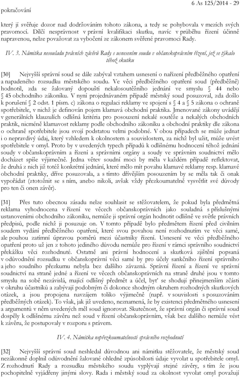 Námitka nesouladu právních závěrů Rady s usnesením soudu v občanskoprávním řízení, jež se týkalo téhož skutku [30] Nejvyšší správní soud se dále zabýval vztahem usnesení o nařízení předběžného