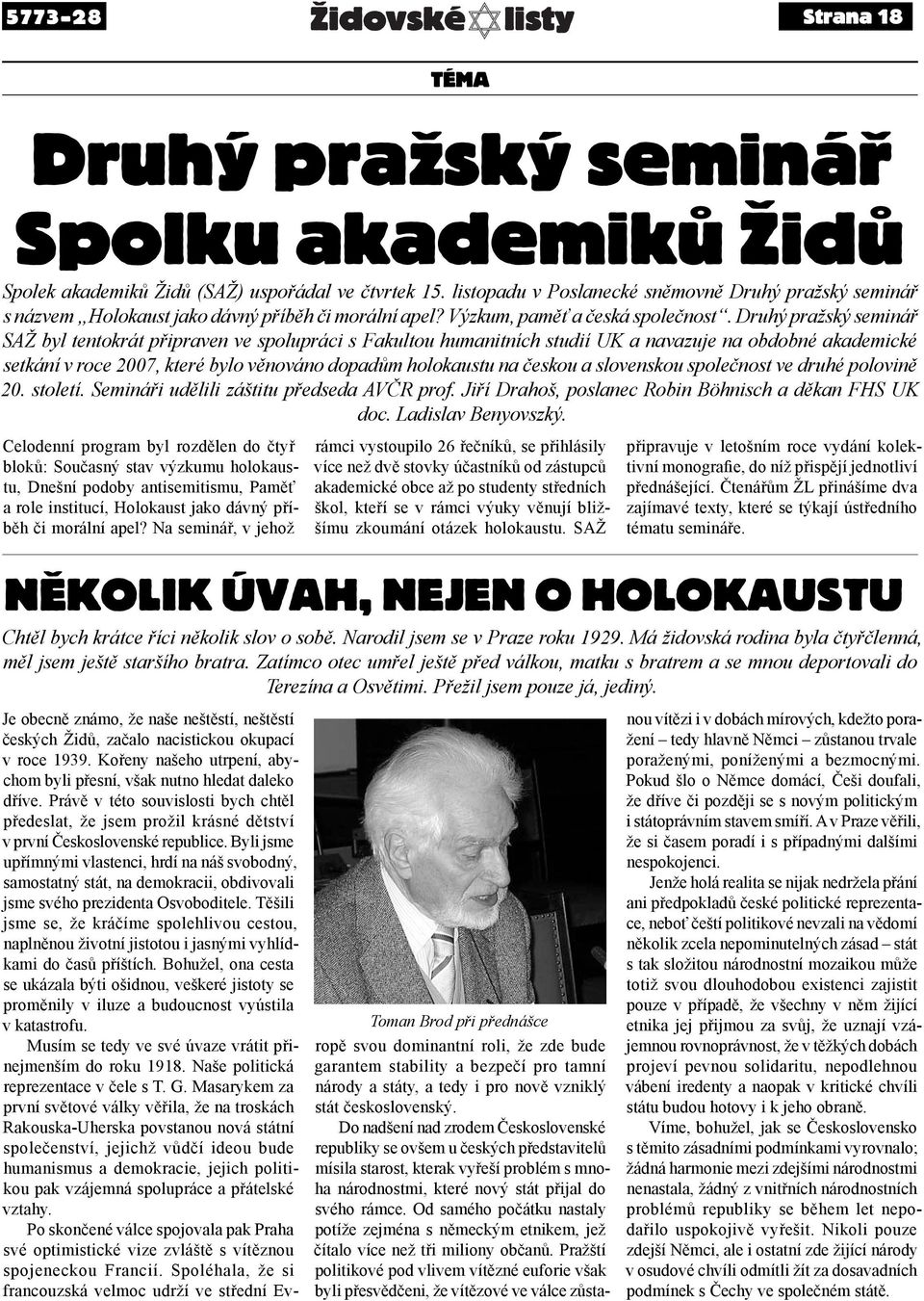 Druhý pražský seminář SAŽ byl tentokrát připraven ve spolupráci s Fakultou humanitních studií UK a navazuje na obdobné akademické setkání v roce 2007, které bylo věnováno dopadům holokaustu na českou