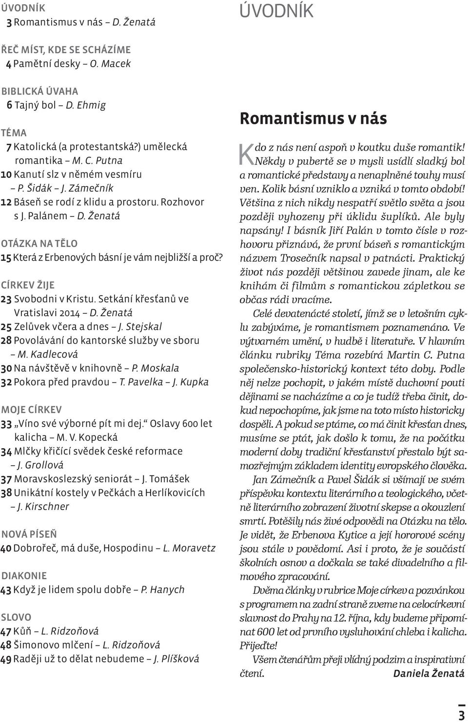 CÍRKEV ŽIJE 23 Svobodni v Kristu. Setkání křesťanů ve Vratislavi 2014 D. Ženatá 25 Zelůvek včera a dnes J. Stejskal 28 Povolávání do kantorské služby ve sboru M. Kadlecová 30 Na návštěvě v knihovně P.