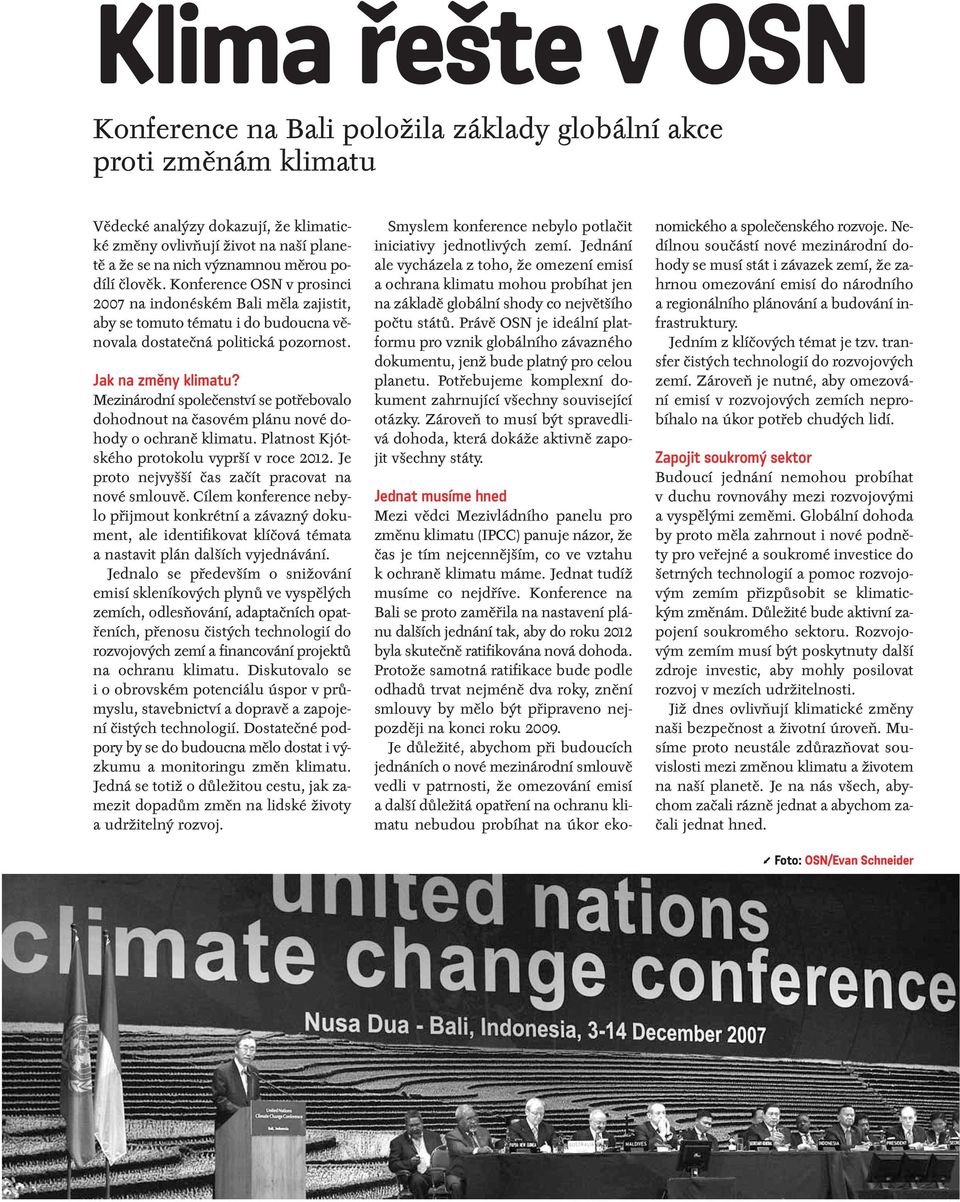 Mezinárodní společenství se potřebovalo dohodnout na časovém plánu nové dohody o ochraně klimatu. Platnost Kjótského protokolu vyprší v roce 2012. Je proto nejvyšší čas začít pracovat na nové smlouvě.