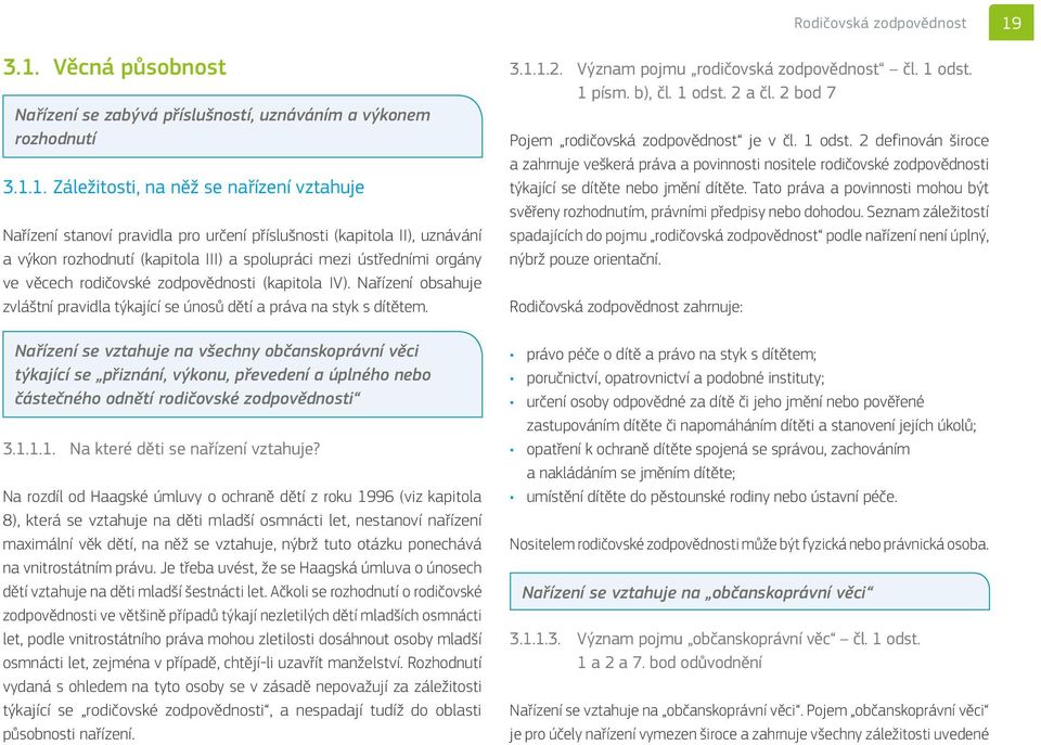 uznávání a výkon rozhodnutí (kapitola III) a spolupráci mezi ústředními orgány ve věcech rodičovské zodpovědnosti (kapitola IV).