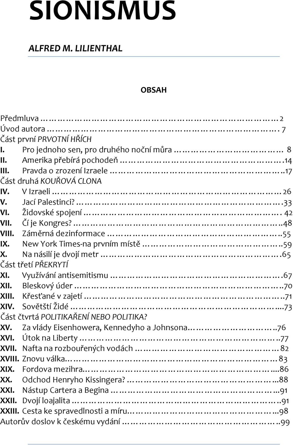 Na násilí je dvojí metr.65 Část třetí PŘEKRYTÍ XI. Využívání antisemitismu.67 XII. Bleskový úder..70 XIII. Křesťané v zajetí..71 XIV. Sovětští Židé...73 Část čtvrtá POLITIKAŘENÍ NEBO POLITIKA? XV.