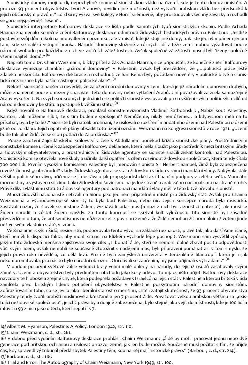 Lord Grey vyzval své kolegy v Horní sněmovně, aby prostudovali všechny závazky a rozhodli se pro nejsprávnější řešení.